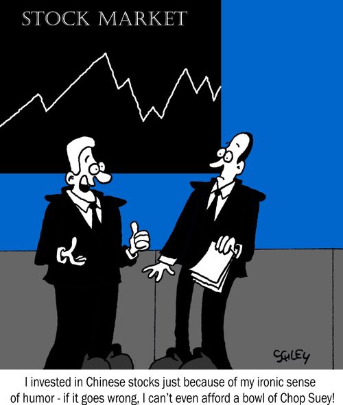 "I invested in Chinese stocks just because of my ironic sense of humor - if it goes wrong, I can't even afford a bowl of Chop Suey!"