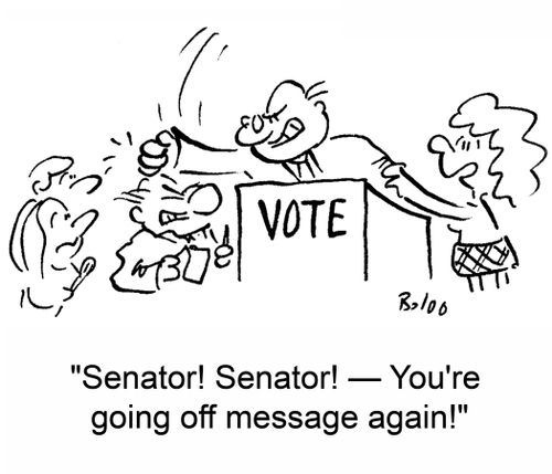 VOTE, 'Senator! Senator! -- You're going off message again!'