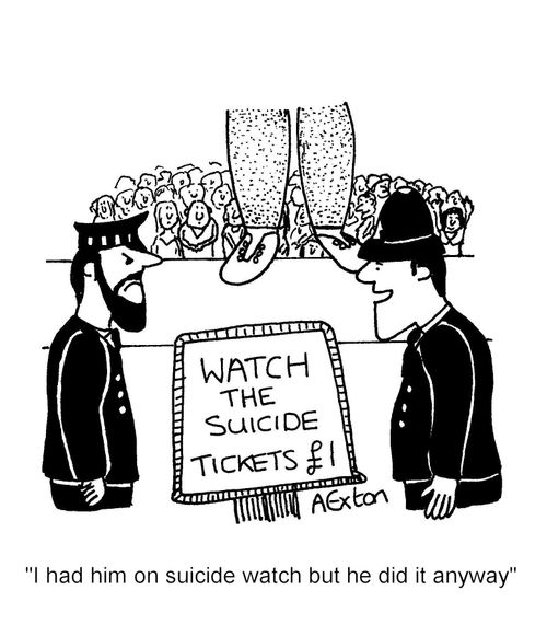 'I had him on suicide watch but he did it anyway.'