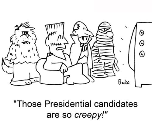 "Those Presidential candidates are so creepy!"