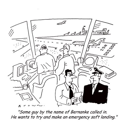 "Some guy by the name of Bernanke called in. He wants to try and make an emergency soft landing."