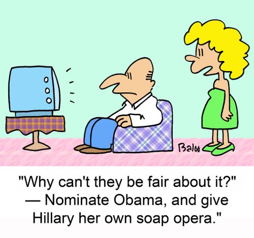 'Why can't they be fair about it? -- Nominate Obama, and give Hillary her own soap opera.'