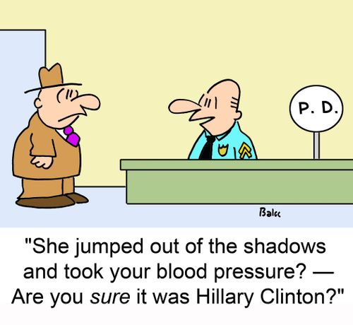 'She jumped out of the shadows and took your blood pressure? -- Are you sure it was Hillary Clinton?'