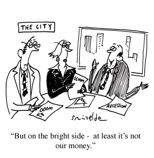 'But on the bright side - at least it's not our money.'
