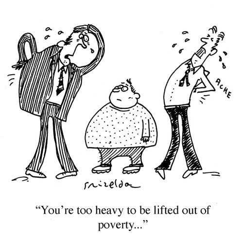 'You're too heavey to be lifted out of poverty...'