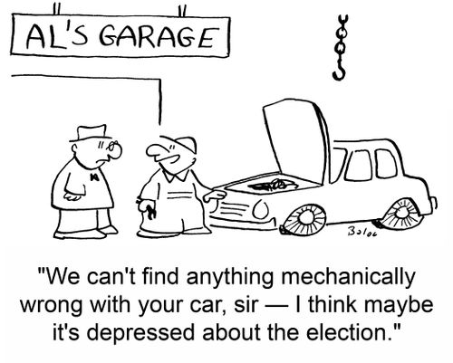 "We can't find anything mechanically wrong with your car, sir -- I think maybe it's depressed about the election."