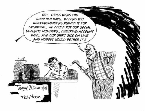 "Yep...those were the good old days...before you whippersnappers ruined it for everyone...we could put our social security numbers...checking account info...and our shirt size online and nobody would bother it!!"