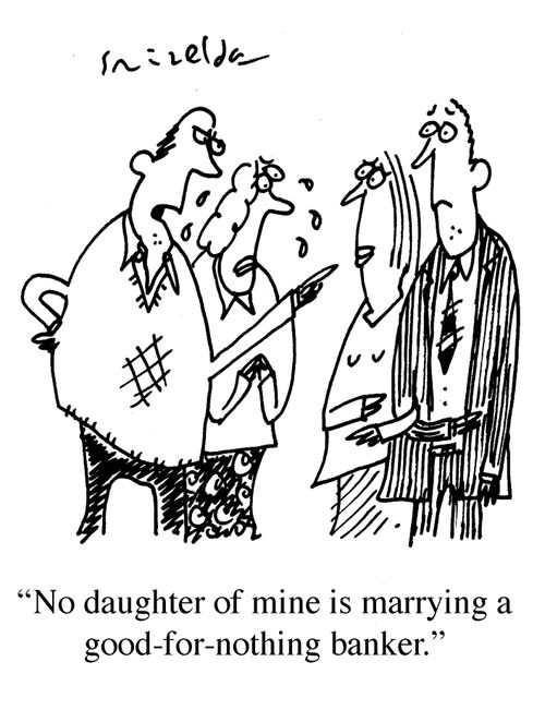 'No daughter of mine is marrying a good-for-nothing banker.'