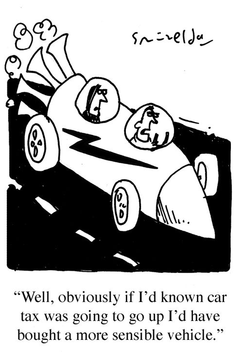 'Well, obviously if I'd known car tax was going to go up I'd have bought a more sensible vehicle.'