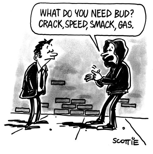 'What do you need bud? Crack, speed, smack, gas.'
