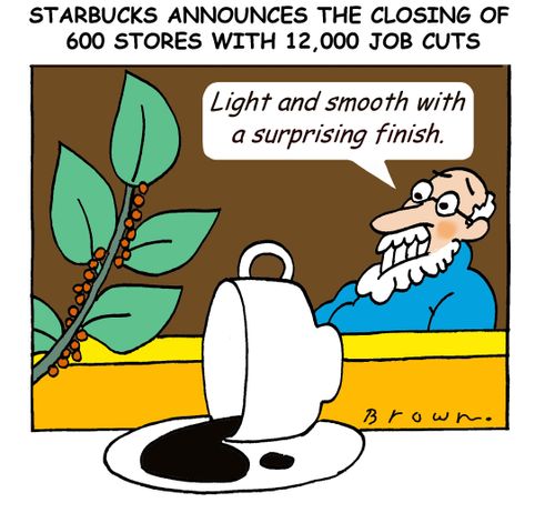 Starbucks closing 600 stores with 12,000 job cuts.