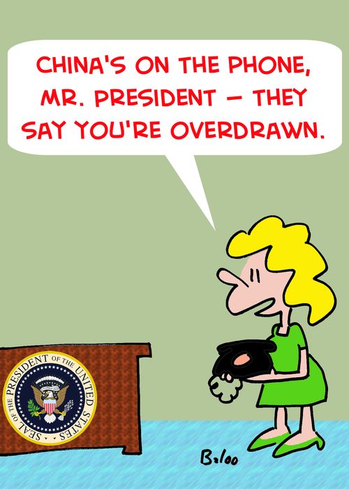 'China's on the phone, Mr. President -- they say you're overdrawn.'