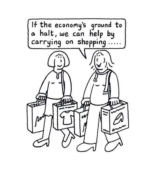 "If the economy's ground to a halt, we can help by carrying on shopping."