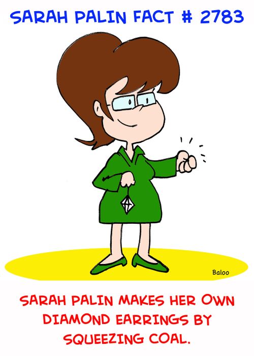 Sarah Palin Fact #2783, Sarah Palin makes her own diamond earrings by squeezing coal.