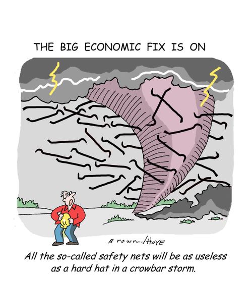 The Big Economic Fix Is On: All the so-called safety nets will be as useless as a hard hat in a crowbar storm.