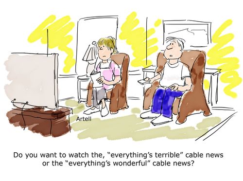 "Do you want to watch the, 'everything's terrible' cable news or the, 'everything's wonderful' cable news?"