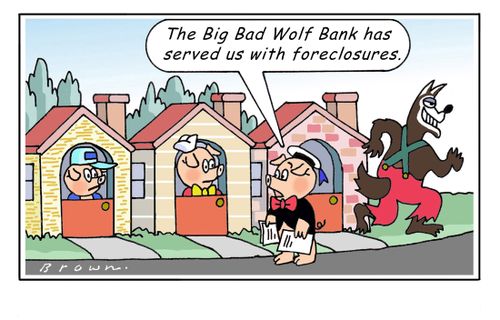 "The Big Bad Wolf Bank has served us with foreclosures."