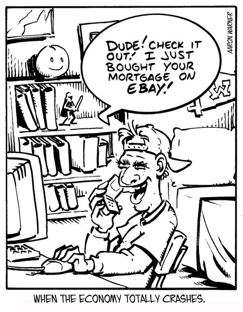 'Dude! Check it out! I just bought your mortgage on Ebay!' When the economy totally crashes.