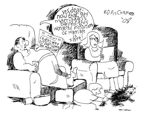 "Yes, dear - now that gay marriage is banned - this wonderful institution of marriage is safe!"