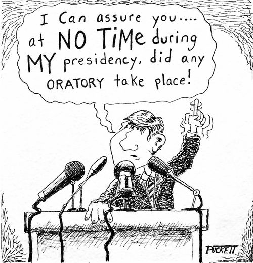 "I can assure you . . .at NO TIME during MY presidency, did any ORATORY take place!"