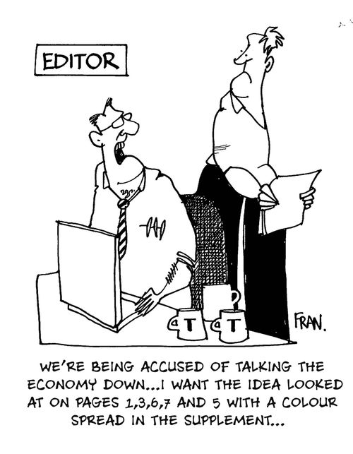 "We're being accused of talking down the economy...I want the idea looked at on pages 1,3,6 and 7 with a colour spread in the supplement."