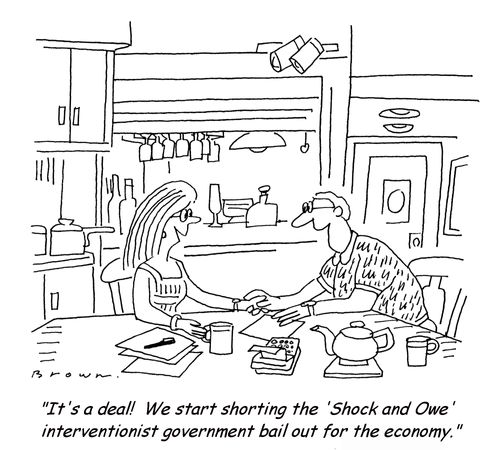 "It's a deal! We start shorting the 'Shock and Owe' interventionist government economic bail out for the economy."