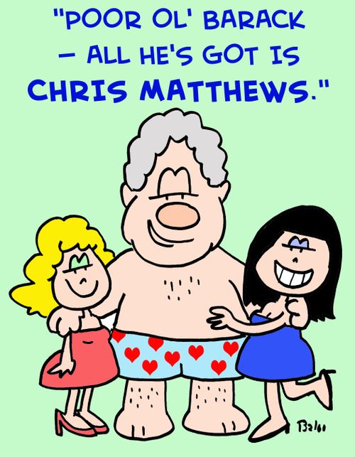 'Poor ol' Barack -- All he's got is Chris Matthews.'