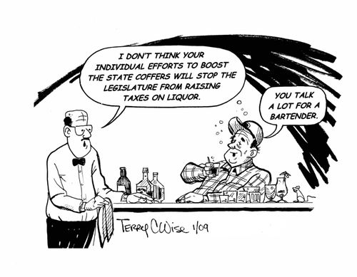 "I don't think your individual efforts to boost the state coffers will stop the legislature from raising taxes on liquor."