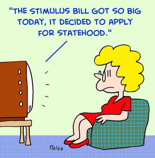 'The stimulus bill got so big today, it decided to apply for statehood.'