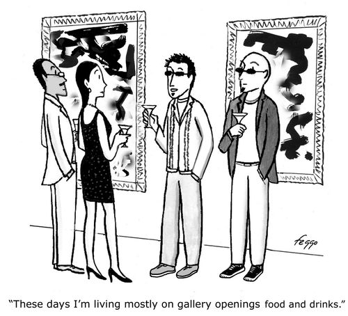 "These days I'm living mostly on gallery openings food and drinks."