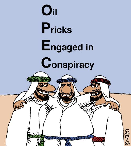 OPEC - Oil Pricks Engaged in Conspiracy.