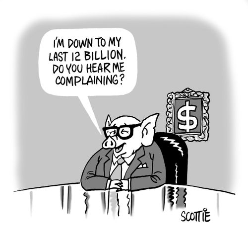 'I'm down to my last 12 billion. Do you hear me complaining?'