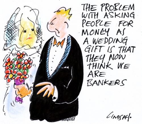 "The problem with asking people for money as a wedding gift is that they think we are bankers."