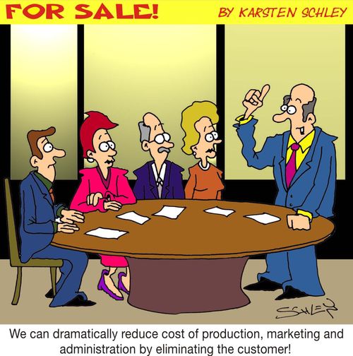 'We can dramatically reduce cost of production, marketing and administration by eliminating the customer!'