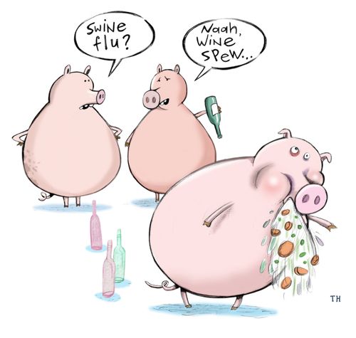 'Swine flu?' - 'Naah, wine spew.'