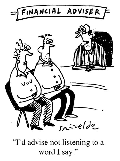 Financial Adviser - 'I'd advise not listening to a word I say.'