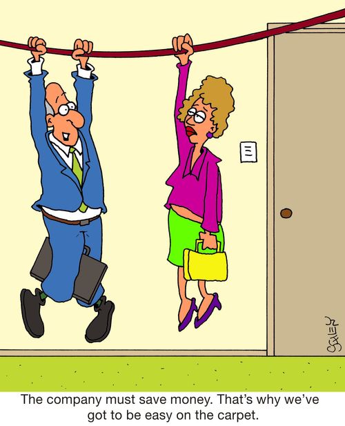 "The company must save money. That's why we've got to be easy on the carpet."