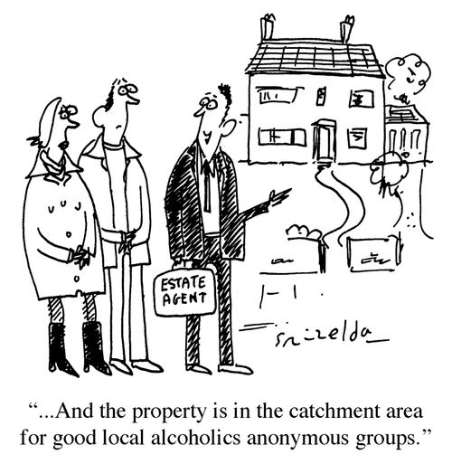 '...And the property is in the catchment area for good local alcoholics anonymous groups.'