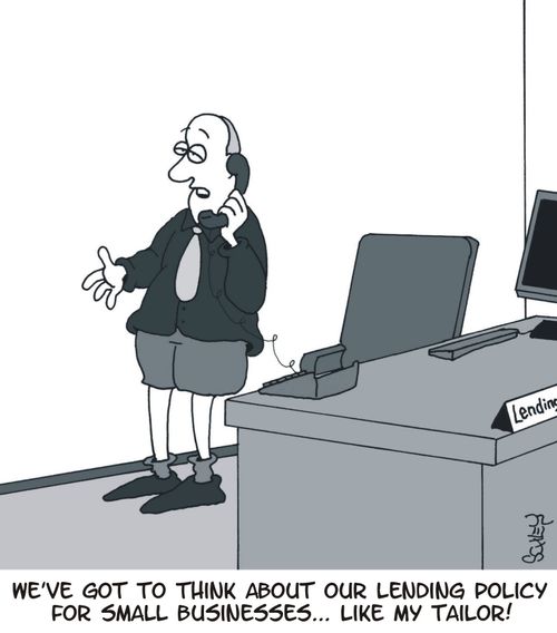 'We've got to think about our lending policy for small businesses... Like my tailor!'