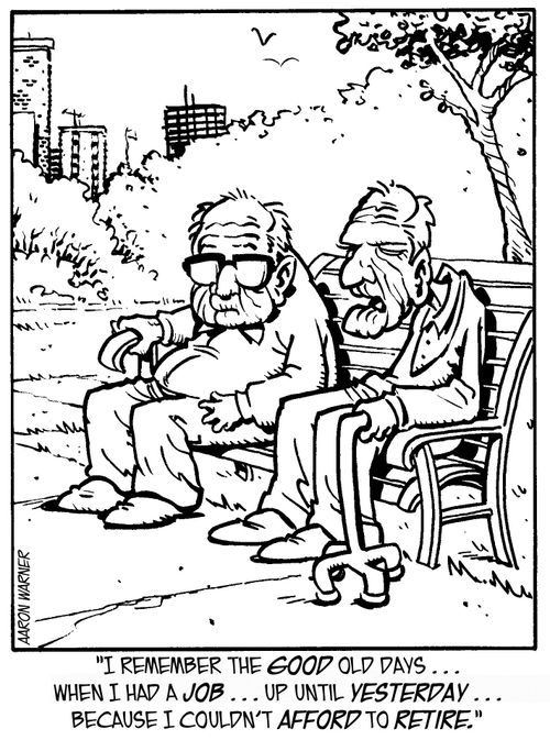 'I remember the good old days...when I had a job...up until yesterday...because I couldn't afford to retire.'