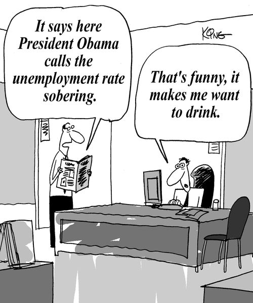 'It says here President Obama calls the unemployment rate sobering.  'That's funny, it makes me want to drink.'