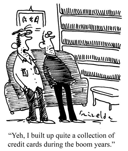 'Yeh, I built up quite a collection of credit cards during the boom years.'