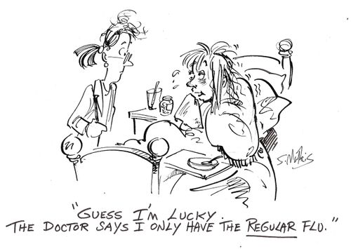 "Guess I'm lucky. The doctor says I only have the regular flu."