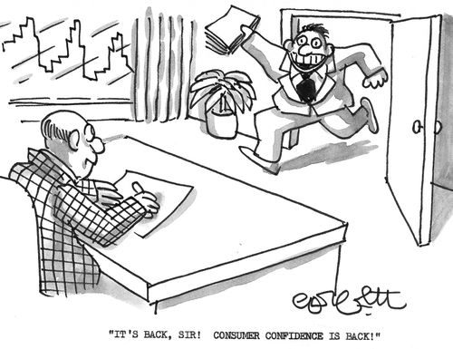 "It's back, sir! Consumer confidence is back!"