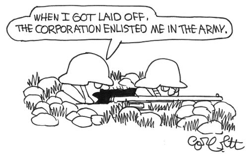 "When I got laid off, the corporation enlisted me in the army."