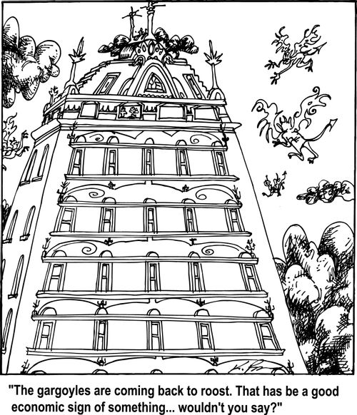 "The gargoyles are coming back to roost. That has to be a good economic sign of something...wouldn't you say?"