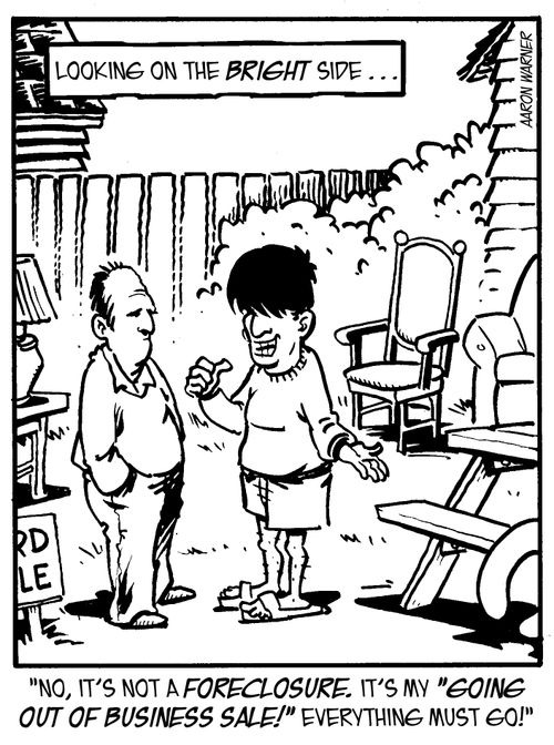 "No, it's not a foreclosure. It's my 'Going out of business sale!' Everything must go!"