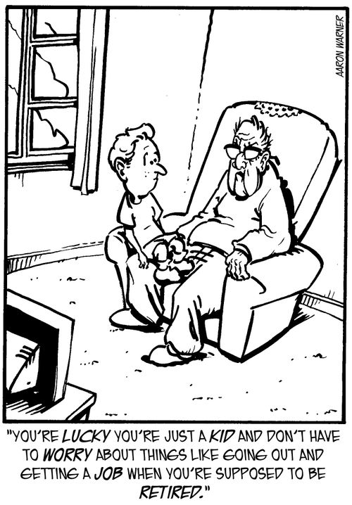 'You're lucky you're just a kid and don't have to worry about things like going out and getting a job when you're supposed to be retired.'