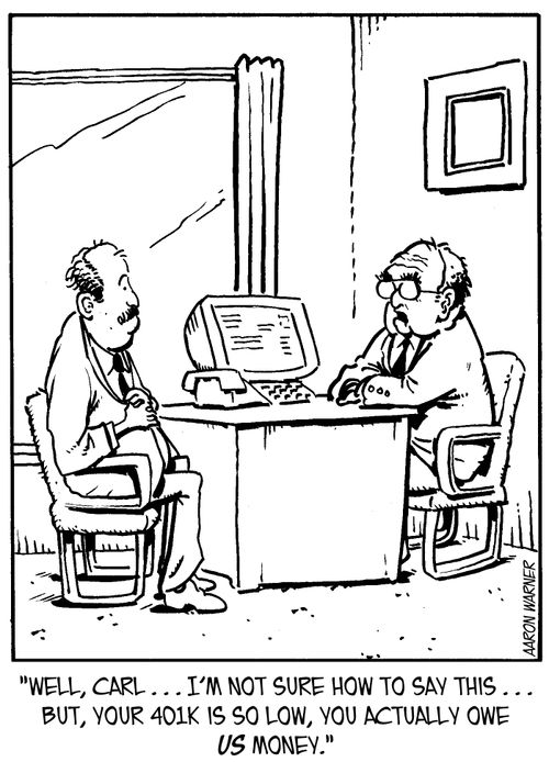 'Well, Carl...I'm not sure how to say this...but, your 401K is so low, you actually owe us money.'