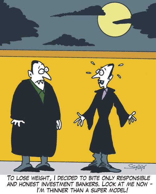 'To lose weight, I decided to bite only responsible and honest investment bankers. Look at me now - I'm thinner than a super model!'